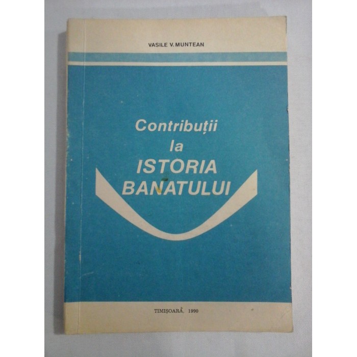    Contributii la  ISTORIA  BANATULUI  -  Vasile V. MUNTEAN 